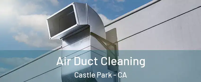 Air Duct Cleaning Castle Park - CA