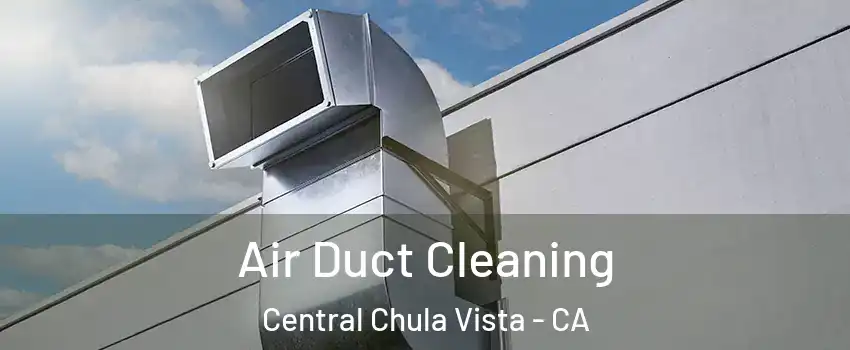 Air Duct Cleaning Central Chula Vista - CA