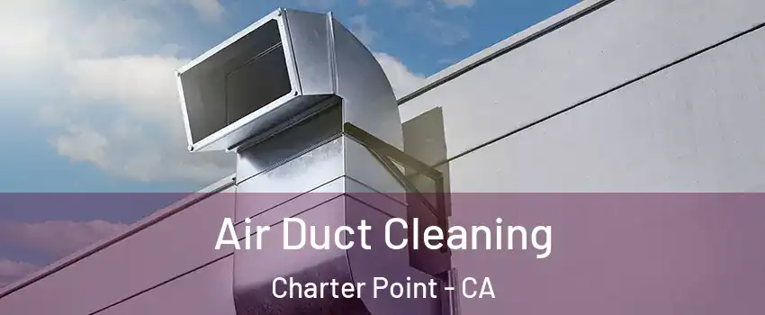 Air Duct Cleaning Charter Point - CA
