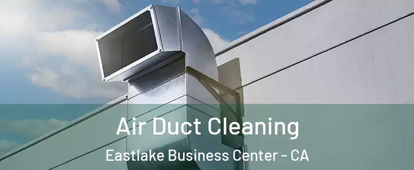 Air Duct Cleaning Eastlake Business Center - CA