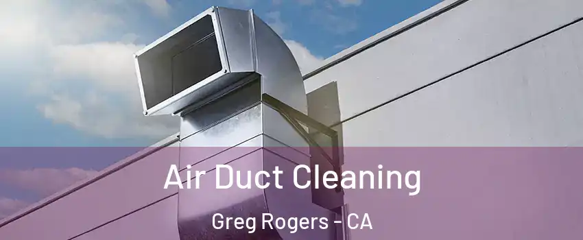 Air Duct Cleaning Greg Rogers - CA