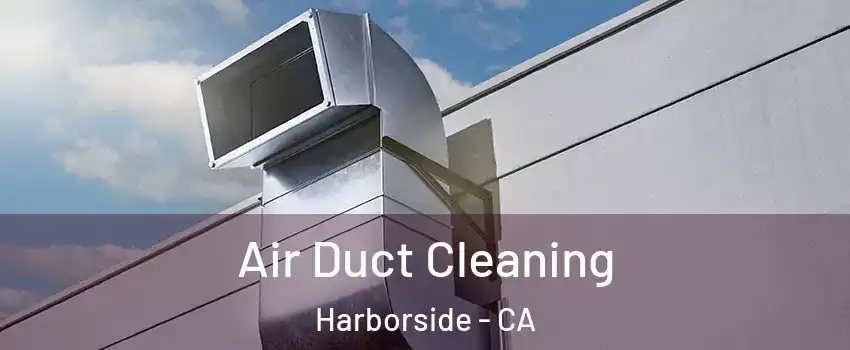 Air Duct Cleaning Harborside - CA