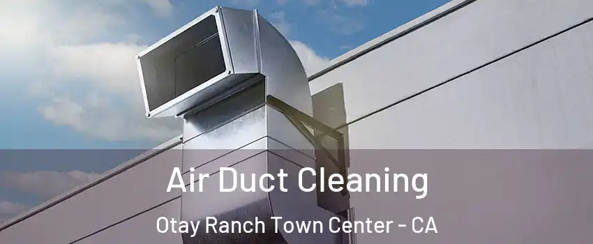 Air Duct Cleaning Otay Ranch Town Center - CA