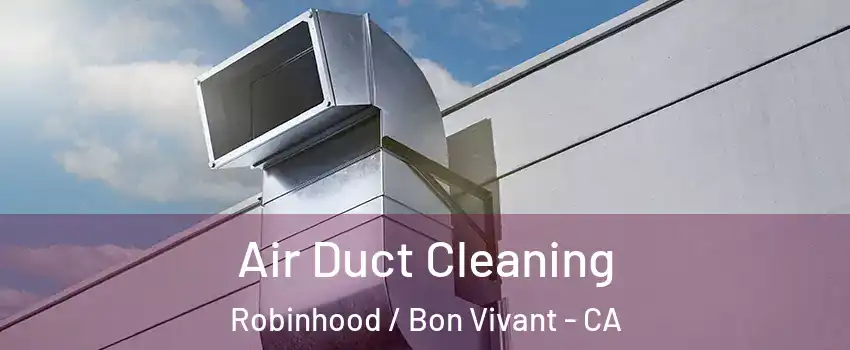 Air Duct Cleaning Robinhood / Bon Vivant - CA