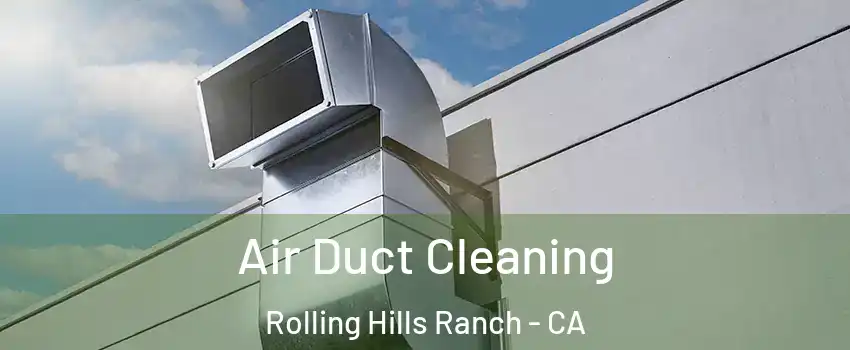 Air Duct Cleaning Rolling Hills Ranch - CA