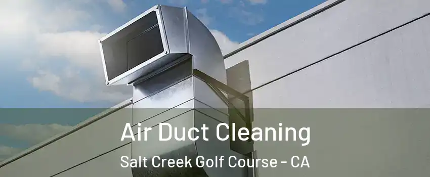 Air Duct Cleaning Salt Creek Golf Course - CA