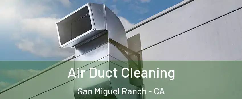 Air Duct Cleaning San Miguel Ranch - CA