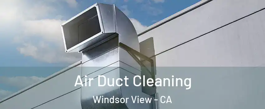 Air Duct Cleaning Windsor View - CA