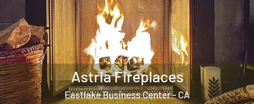 Astria Fireplaces Eastlake Business Center - CA
