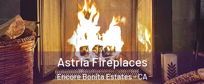 Astria Fireplaces Encore Bonita Estates - CA