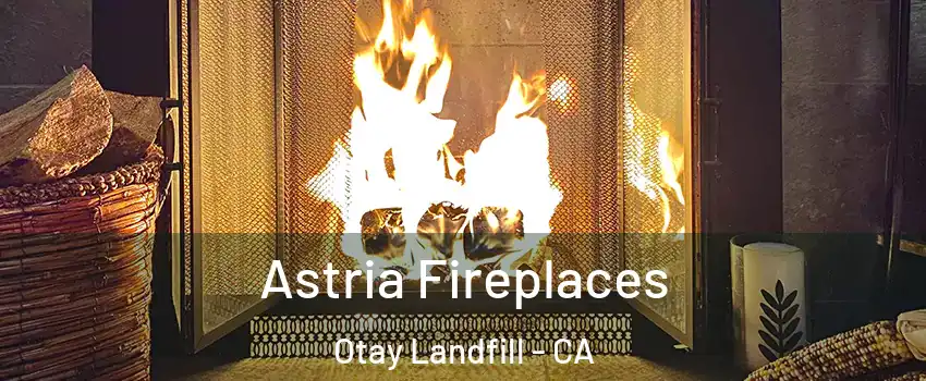 Astria Fireplaces Otay Landfill - CA