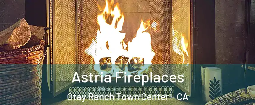 Astria Fireplaces Otay Ranch Town Center - CA