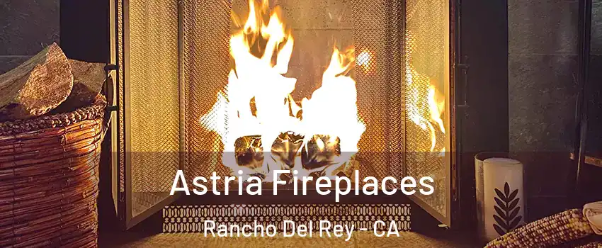 Astria Fireplaces Rancho Del Rey - CA