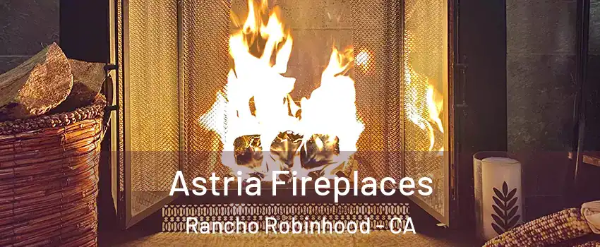 Astria Fireplaces Rancho Robinhood - CA