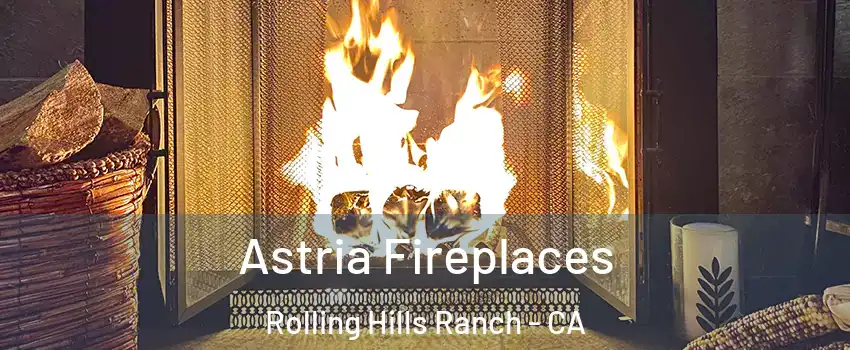 Astria Fireplaces Rolling Hills Ranch - CA