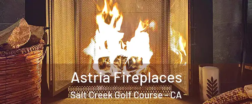 Astria Fireplaces Salt Creek Golf Course - CA