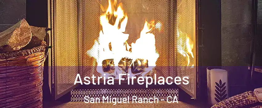 Astria Fireplaces San Miguel Ranch - CA