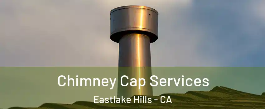 Chimney Cap Services Eastlake Hills - CA