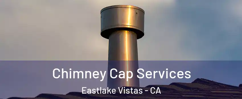 Chimney Cap Services Eastlake Vistas - CA