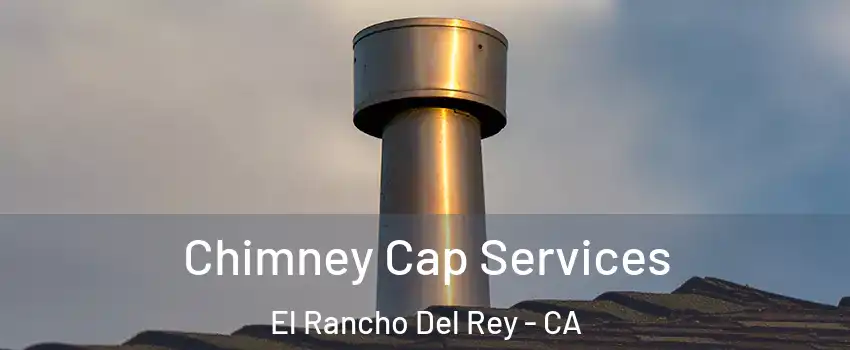 Chimney Cap Services El Rancho Del Rey - CA