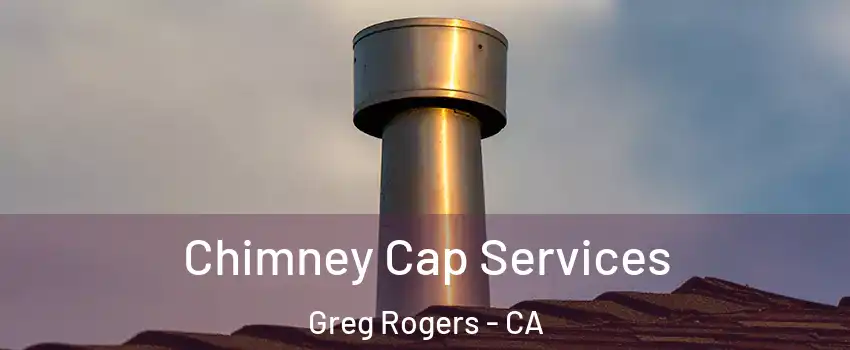 Chimney Cap Services Greg Rogers - CA
