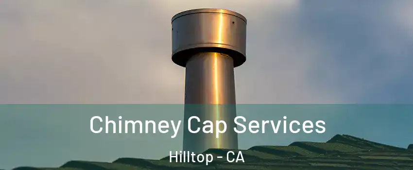 Chimney Cap Services Hilltop - CA