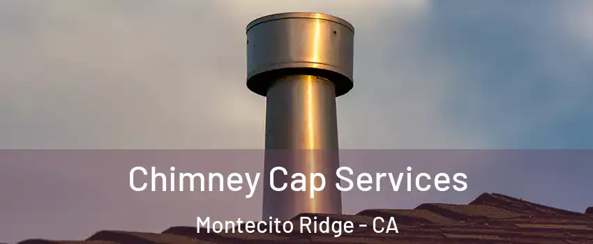 Chimney Cap Services Montecito Ridge - CA
