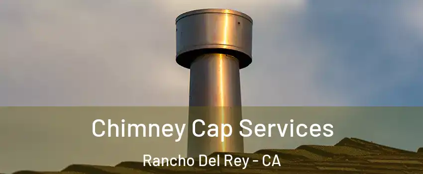 Chimney Cap Services Rancho Del Rey - CA