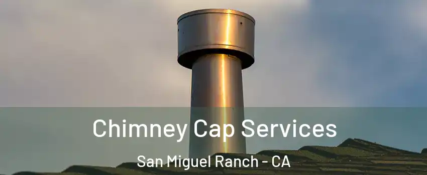 Chimney Cap Services San Miguel Ranch - CA