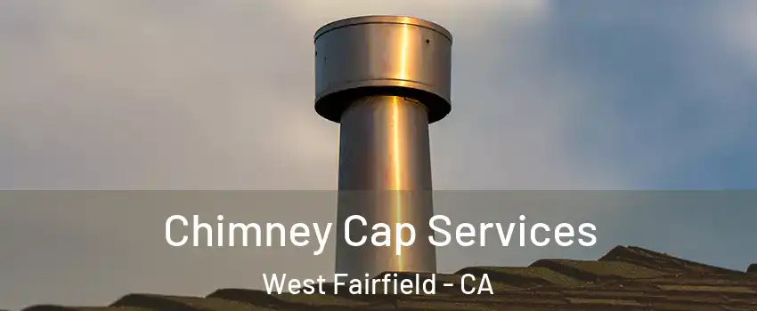 Chimney Cap Services West Fairfield - CA