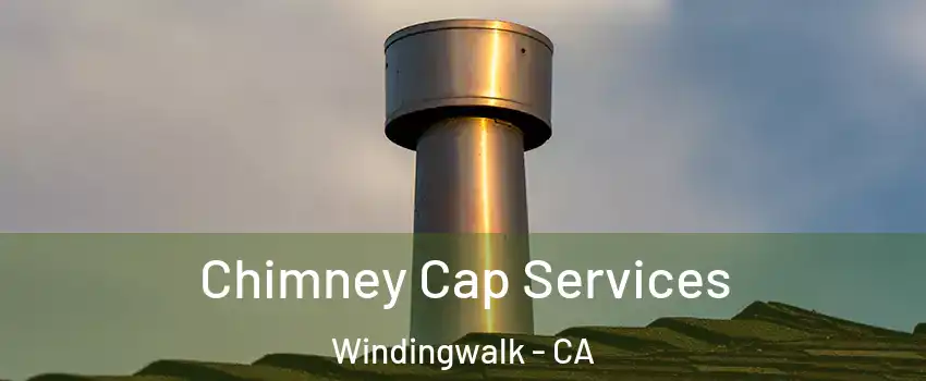 Chimney Cap Services Windingwalk - CA