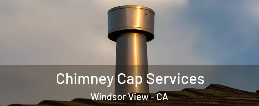 Chimney Cap Services Windsor View - CA