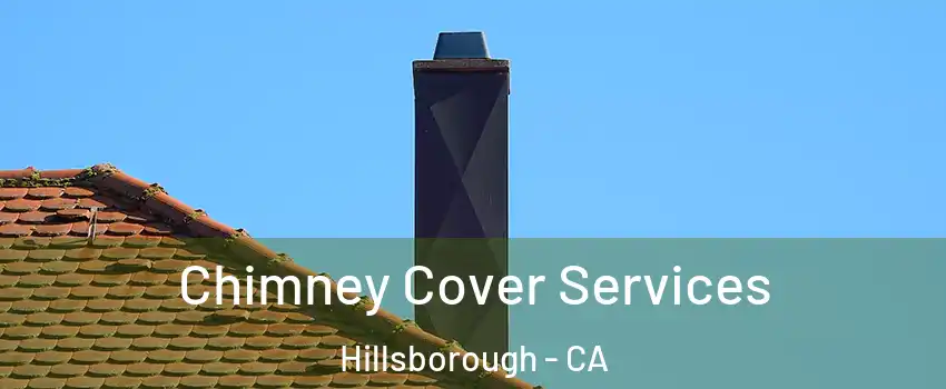 Chimney Cover Services Hillsborough - CA