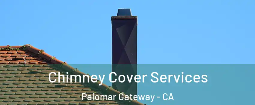 Chimney Cover Services Palomar Gateway - CA