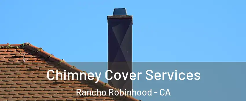 Chimney Cover Services Rancho Robinhood - CA