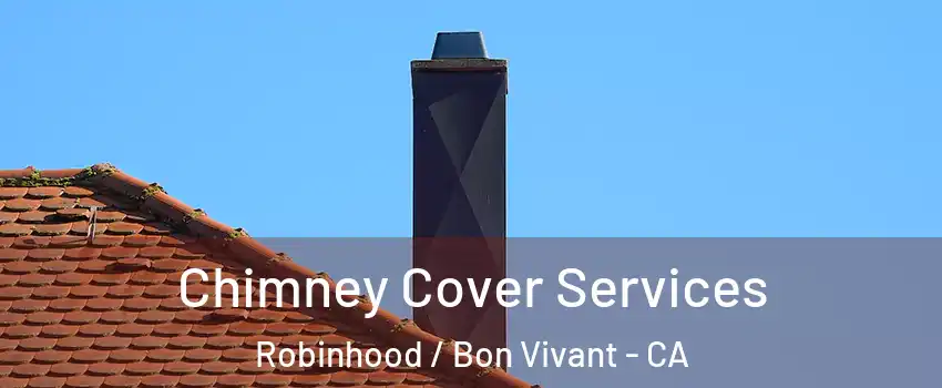 Chimney Cover Services Robinhood / Bon Vivant - CA