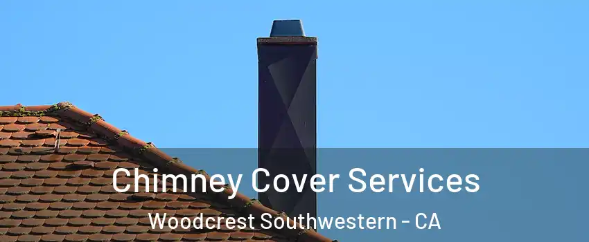 Chimney Cover Services Woodcrest Southwestern - CA
