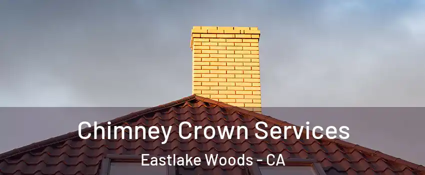Chimney Crown Services Eastlake Woods - CA
