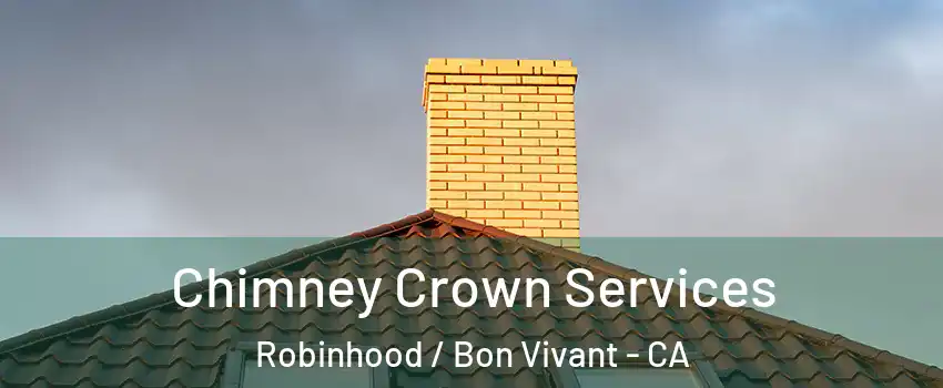 Chimney Crown Services Robinhood / Bon Vivant - CA