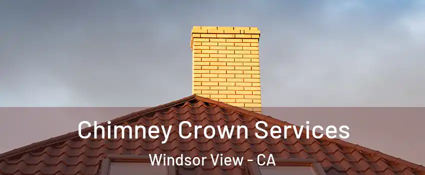 Chimney Crown Services Windsor View - CA