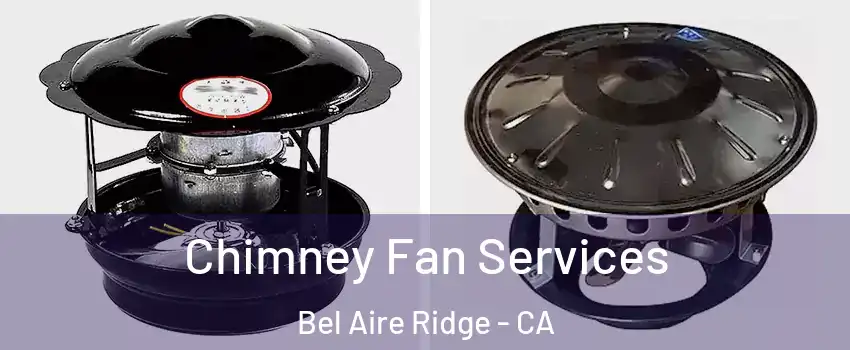 Chimney Fan Services Bel Aire Ridge - CA