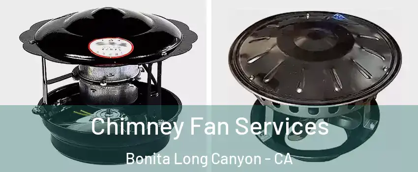 Chimney Fan Services Bonita Long Canyon - CA