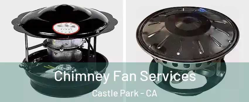 Chimney Fan Services Castle Park - CA
