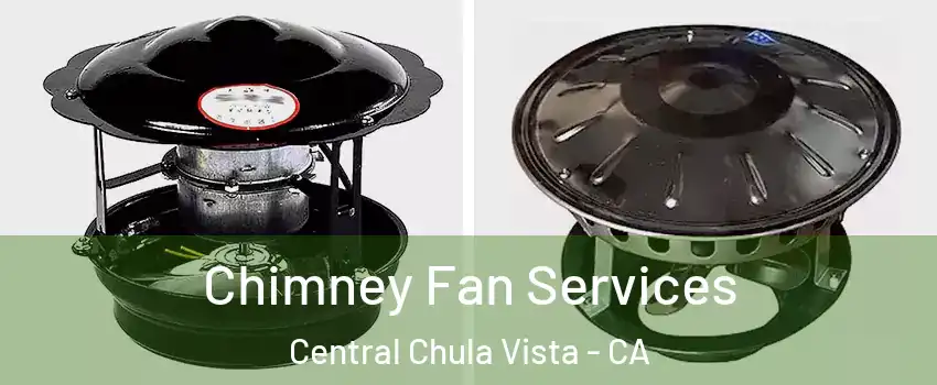 Chimney Fan Services Central Chula Vista - CA