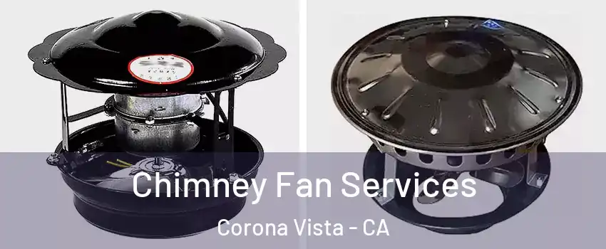 Chimney Fan Services Corona Vista - CA