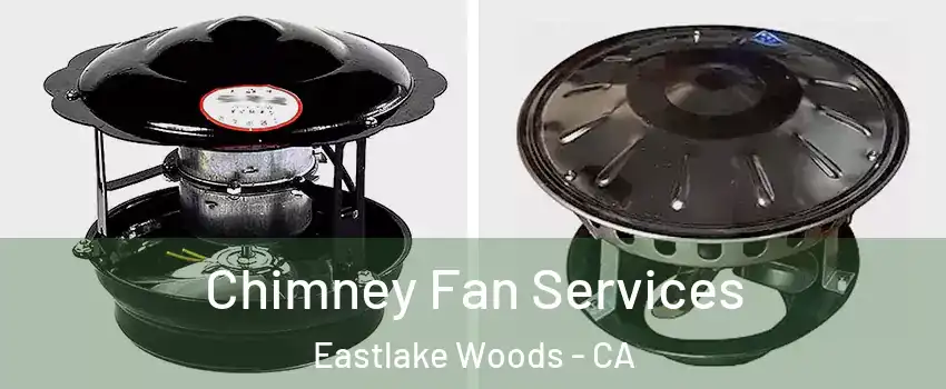 Chimney Fan Services Eastlake Woods - CA
