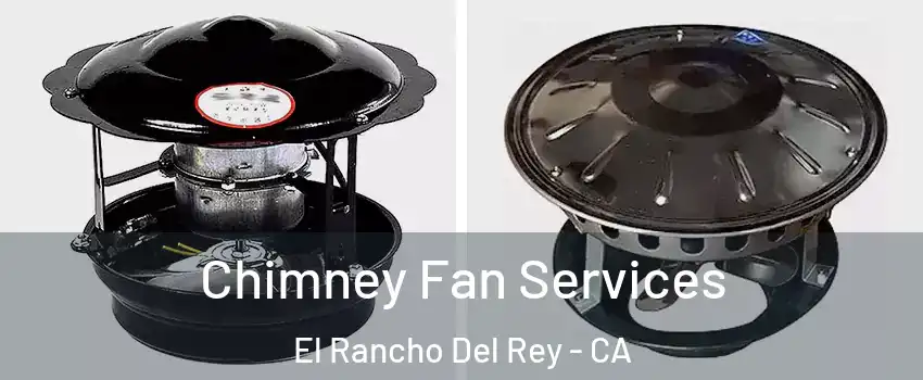 Chimney Fan Services El Rancho Del Rey - CA