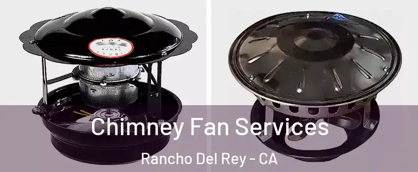 Chimney Fan Services Rancho Del Rey - CA