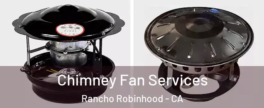 Chimney Fan Services Rancho Robinhood - CA
