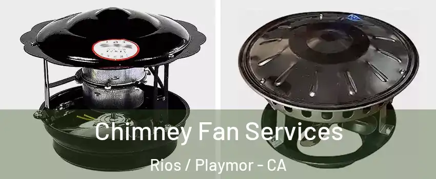 Chimney Fan Services Rios / Playmor - CA